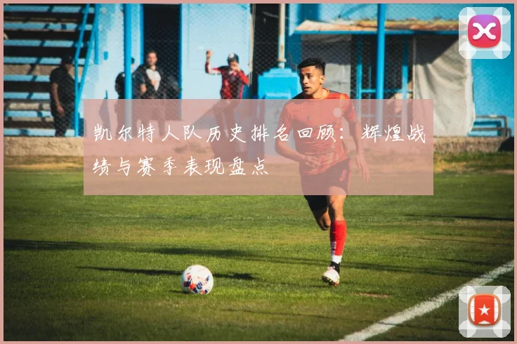 凯尔特人队历史排名回顾：辉煌战绩与赛季表现盘点